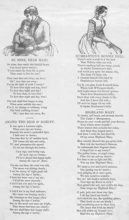Broadside ballads entitled 'Be Mine, Dear Maid', 'Dumbarton's Bonnie Dell', 'Amang the Rigs O' Barley' and 'Highland Mary'.