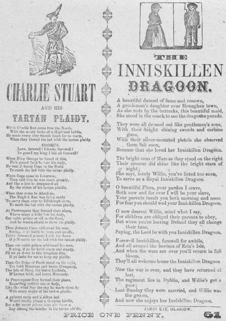 Broadside ballads entitled 'Charlie Stuart and his Tartan Plaidy' and 'The Inniskillen Dragoon'