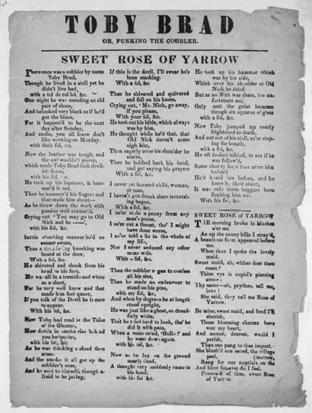 Broadside ballad entitled 'Toby Brad' or 'Funking the Cobbler', and 'Sweet Rose of Yarrow'